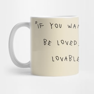 If You Want To Be Loved, Be Lovable. Mug